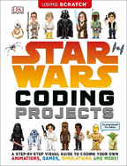 Star Wars Coding Projects: A Step-by-Step Visual Guide to Coding Your Own Animations, Games, Simulations and More!