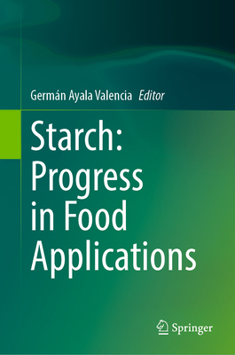 Starch: Progress in Food Applications - Ayala Valencia, Germ�n (Editor)
