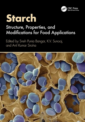 Starch: Structure, Properties, and Modifications for Food Applications - Bangar, Sneh Punia (Editor), and Sunooj, K V (Editor), and Kumar Siroha, Anil (Editor)