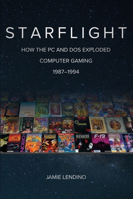 Starflight: How the PC and DOS Exploded Computer Gaming 1987-1994 - Lendino, Jamie