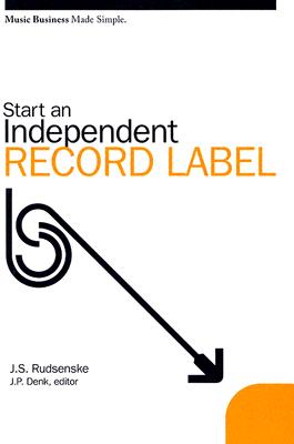 Start an Independent Record Label - Rudsenske, J Scott, and Denk, James P (Editor)