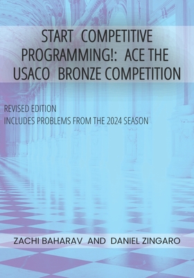 Start Competitive Programming!: Ace the USACO Bronze Competition - Zingaro, Daniel, and Baharav, Zachi