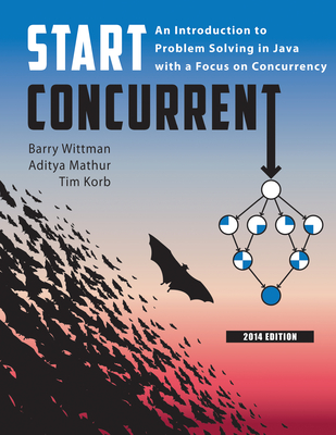Start Concurrent: An Introduction to Problem Solving in Java with a Focus on Concurrency, 2014 - Wittman, Barry, and Mathur, Aditya, and Korb, Tim