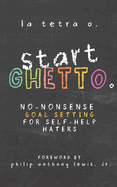 Start Ghetto: No-Nonsense Goal Setting for Self-Help Haters