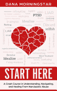 Start Here: A Crash Course in Understanding, Navigating, and Healing From Narcissistic Abuse