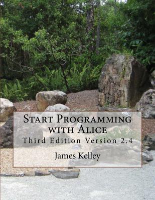 Start Programming with Alice: Third Edition Version 2.4 - Kelley, James