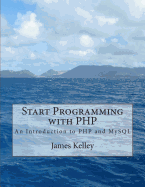 Start Programming with PHP: An Introduction to PHP and MySQL