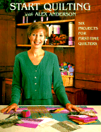 Start Quilting with Alex Anderson: Six Projects for First-Time Quilters