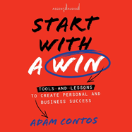 Start with a Win: Tools and Lessons to Create Personal and Business Success