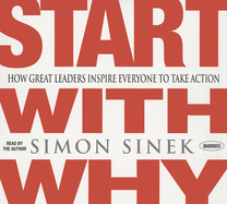 Start with Why: How Great Leaders Inspire Everyone to Take Action