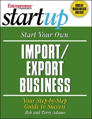 Start Your Own Import/Export Business: Your Step-By-Step Guide to Success - Adams, Rob, and Adams, Terry