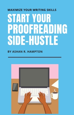 Start Your Proofreading Side-Hustle: Maximize Your Writing Skills - Hampton, Ashan R