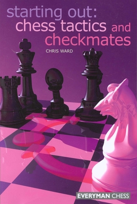 Starting Out: Chess Tactics and Checkmates - Ward, Chris