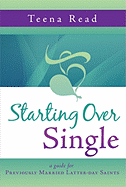 Starting Over Single: A Guide for Previously Married Latter-Day Saints