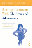 Starting Treatment with Children and Adolescents: A Process-Oriented Guide for Therapists
