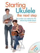 Starting Ukulele: The Next Step: The Number One Method for the Advancing Ukulele Player