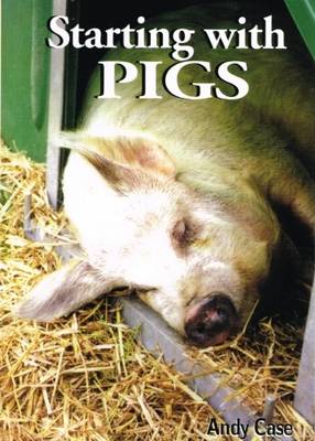 Starting with Pigs: A Beginners Guide - Case, Andy