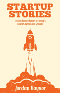 Startup Stories: Lessons Learned from a Startup's Launch, Grind, and Growth