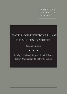 State Constitutional Law: The Modern Experience - Holland, Randy, and McAllister, Stephen, and Shaman, Jeffrey