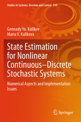 State Estimation for Nonlinear Continuous-Discrete Stochastic Systems: Numerical Aspects and Implementation Issues - Kulikov, Gennady Yu., and Kulikova, Maria V.