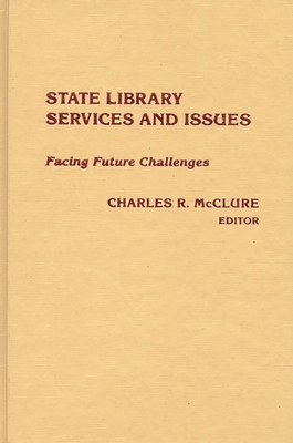 State Library Services and Issues: Facing Future Challenges - McClure, Charles R, and Unknown, and Ablex