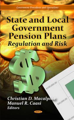 State & Local Government Pension Plans: Regulation & Risk - Macalpine, Christian D (Editor), and Caasi, Manuel R (Editor)