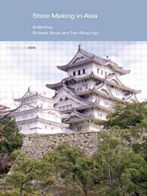State Making in Asia - Boyd, Richard (Editor), and Ngo, Tak-Wing (Editor)