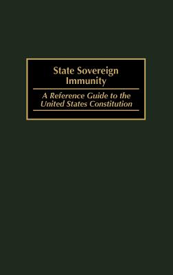 State Sovereign Immunity: A Reference Guide to the United States Constitution - Durchslag, Melvyn