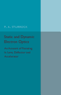 Static and Dynamic Electron Optics: An Account of Focusing in Lens, Deflector and Accelerator