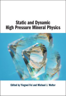 Static and Dynamic High Pressure Mineral Physics - Fei, Yingwei (Editor), and Walter, Michael J. (Editor)