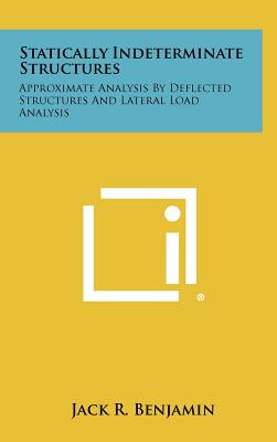 Statically Indeterminate Structures: Approximate Analysis By Deflected Structures And Lateral Load Analysis - Benjamin, Jack R, PhD