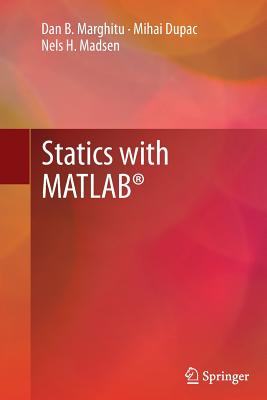 Statics with MATLAB� - Marghitu, Dan B., and Dupac, Mihai, and Madsen, Nels H.