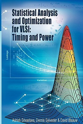 Statistical Analysis and Optimization for VLSI: Timing and Power - Srivastava, Ashish, and Sylvester, Dennis, and Blaauw, David