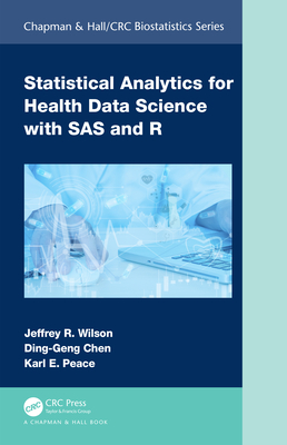 Statistical Analytics for Health Data Science with SAS and R - Wilson, Jeffrey, and Chen, Ding-Geng, and Peace, Karl E
