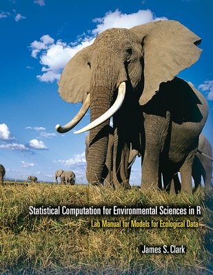 Statistical Computation for Environmental Sciences in R: Lab Manual for Models for Ecological Data - Clark, James S