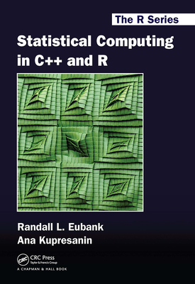 Statistical Computing in C++ and R - Eubank, Randall L, and Kupresanin, Ana