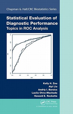 Statistical Evaluation of Diagnostic Performance: Topics in Roc Analysis - Zou, Kelly H, and Liu, Aiyi, and Bandos, Andriy I