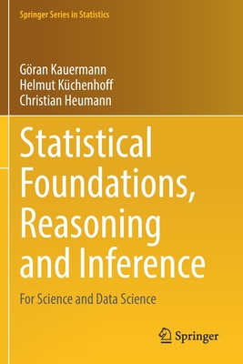 Statistical Foundations, Reasoning and Inference: For Science and Data Science - Kauermann, G�ran, and K�chenhoff, Helmut, and Heumann, Christian