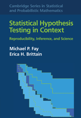 Statistical Hypothesis Testing in Context: Volume 52: Reproducibility, Inference, and Science - Fay, Michael P., and Brittain, Erica H.