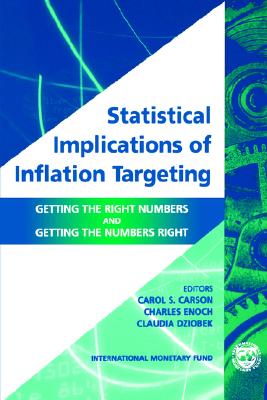 Statistical Implications of Inflation Targeting: Getting the Right Numbers and Getting the Numbers Right - International Monetary Fund, and Carson, Carol S (Editor), and Enoch, Charles, Dr. (Editor)