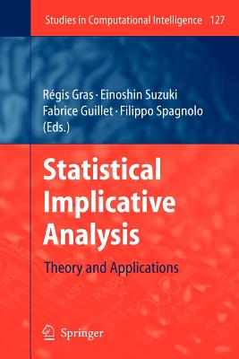 Statistical Implicative Analysis: Theory and Applications - Gras, R�gis (Editor), and Suzuki, Einoshin (Editor), and Guillet, Fabrice (Editor)