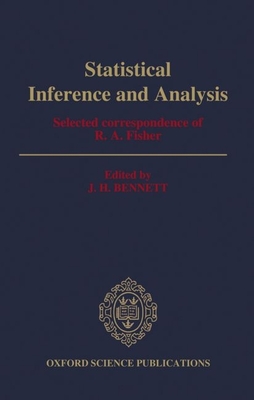 Statistical Inference and Analysis: Selected Correspondence of R.A. Fisher - Bennett, J H (Editor)