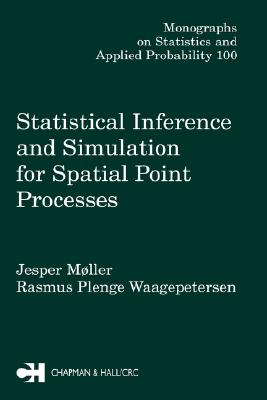 Statistical Inference and Simulation for Spatial Point Processes - Moller, Jesper, and Waagepetersen, Rasmus Plenge