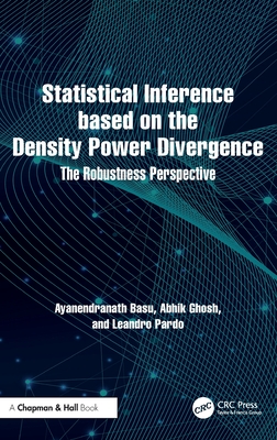 Statistical Inference based on the Density Power Divergence: The Robustness Perspective - Basu, Ayanendranath, and Ghosh, Abhik, and Pardo, Leandro