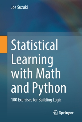 Statistical Learning with Math and Python: 100 Exercises for Building Logic - Suzuki, Joe