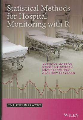 Statistical Methods for Hospital Monitoring with R - Morton, Anthony, and Mengersen, Kerrie L., and Playford, Geoffrey