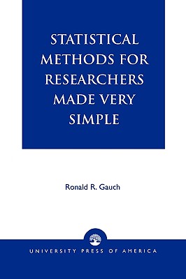 Statistical Methods for Researchers Made Very Simple - Gauch, Ronald R