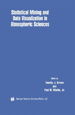 Statistical Mining and Data Visualization in Atmospheric Sciences - Brown, Timothy J. (Editor), and Mielke Jr., Paul W. (Editor)