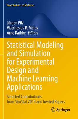 Statistical Modeling and Simulation for Experimental Design and Machine Learning Applications: Selected Contributions from SimStat 2019 and Invited Papers - Pilz, J�rgen (Editor), and Melas, Viatcheslav B. (Editor), and Bathke, Arne (Editor)