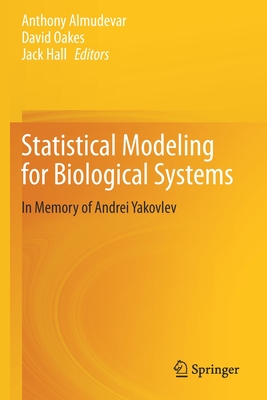 Statistical Modeling for Biological Systems: In Memory of Andrei Yakovlev - Almudevar, Anthony (Editor), and Oakes, David (Editor), and Hall, Jack (Editor)